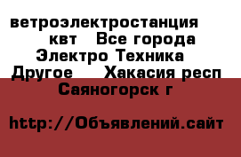 ветроэлектростанция 15-50 квт - Все города Электро-Техника » Другое   . Хакасия респ.,Саяногорск г.